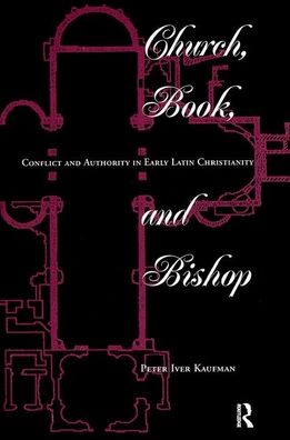 Cover for Peter Iver Kaufman · Church, Book, And Bishop: Conflict And Authority In Early Latin Christianity (Hardcover Book) (2019)