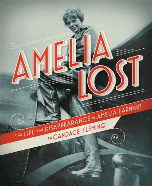 Cover for Candace Fleming · Amelia Lost: The Life and Disappearance of Amelia Earhart (Hardcover Book) (2011)