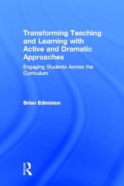 Cover for Edmiston, Brian (The Ohio State University, USA) · Transforming Teaching and Learning with Active and Dramatic Approaches: Engaging Students Across the Curriculum (Hardcover Book) (2013)