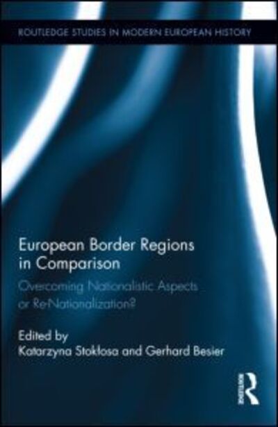 Cover for Katarzyna Stoklosa · European Border Regions in Comparison: Overcoming Nationalistic Aspects or Re-Nationalization? - Routledge Studies in Modern European History (Hardcover Book) (2014)