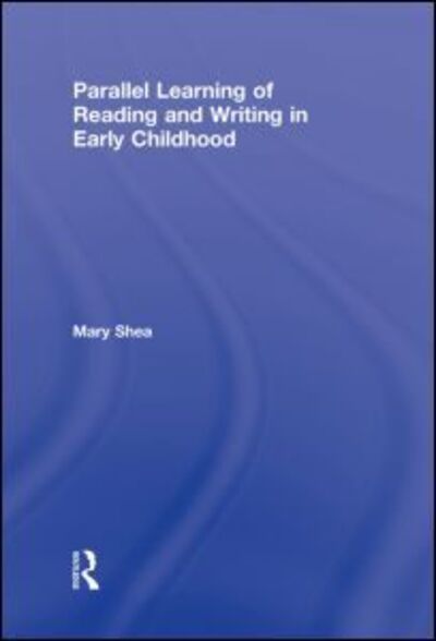 Cover for Shea, Mary (Canisius College, USA) · Parallel Learning of Reading and Writing in Early Childhood (Hardcover Book) (2011)