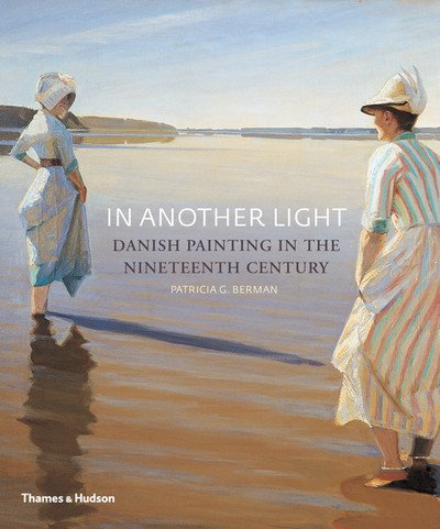In Another Light: Danish Painting in the Nineteenth Century - Patricia G. Berman - Books - Thames & Hudson Ltd - 9780500290989 - April 15, 2013