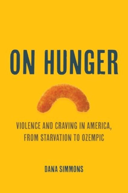 On Hunger: Violence and Craving in America, from Starvation to Ozempic - California Studies in Food and Culture - Dana Simmons - Bücher - University of California Press - 9780520412989 - 10. Juni 2025