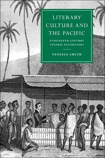 Cover for Smith, Vanessa (King's College, Cambridge) · Literary Culture and the Pacific: Nineteenth-Century Textual Encounters - Cambridge Studies in Nineteenth-Century Literature and Culture (Paperback Book) (2005)