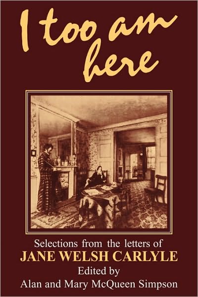 Cover for Jane Welsh Carlyle · I Too am Here: Selections from the Letters of Jane Welsh Carlyle (Taschenbuch) (2010)