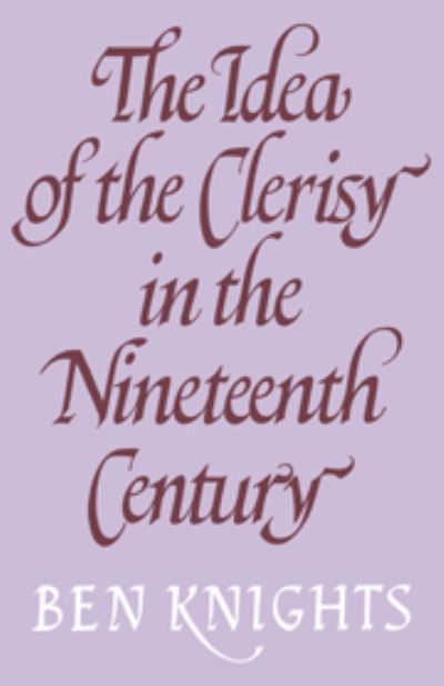 The Idea of the Clerisy in the Nineteenth Century - Ben Knights - Kirjat - Cambridge University Press - 9780521217989 - torstai 6. heinäkuuta 1978