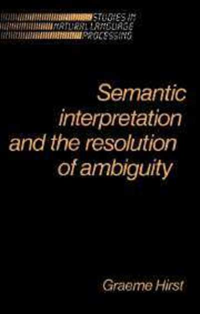 Graeme Hirst · Semantic Interpretation and the Resolution of Ambiguity - Studies in Natural Language Processing (Paperback Book) (1992)