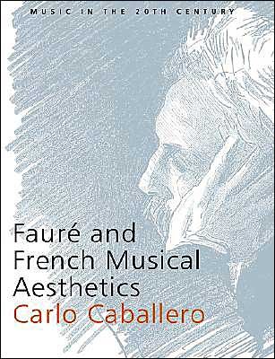 Cover for Caballero, Carlo (University of Colorado, Boulder) · Faure and French Musical Aesthetics - Music in the Twentieth Century (Paperback Book) (2004)