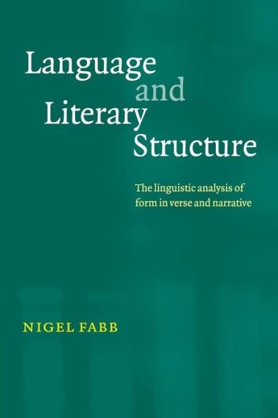 Language and Literary Structure: The Linguistic Analysis of Form in Verse and Narrative - Fabb, Nigel (University of Strathclyde) - Boeken - Cambridge University Press - 9780521796989 - 15 augustus 2002
