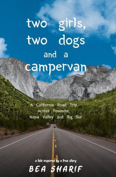 Cover for Bea Sharif · Two Girls, Two Dogs and a Campervan A California Road Trip Across Yosemite, Napa Valley and Big Sur (Hardcover Book) (2019)