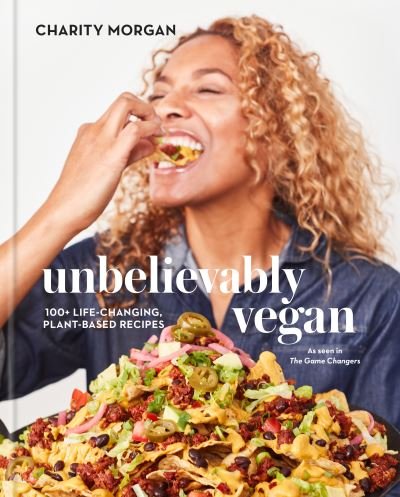 Cover for Charity Morgan · Unbelievably Vegan: 100+ Life-Changing, Plant-Based Recipes: A Cookbook (Hardcover Book) (2022)