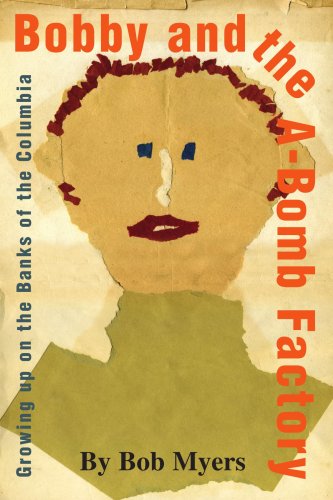 Cover for Bob Myers · Bobby and the A-bomb Factory: Growing Up on the Banks of the Columbia (Paperback Book) (2004)