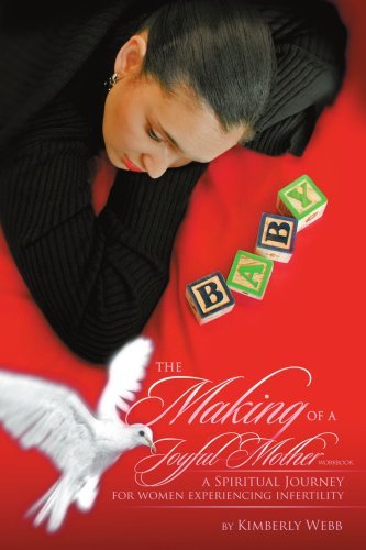 The Making of a Joyful Mother Workbook: a Spiritual Journey for Women Experiencing Infertility - Kimberly Webb - Kirjat - iUniverse, Inc. - 9780595436989 - perjantai 20. huhtikuuta 2007