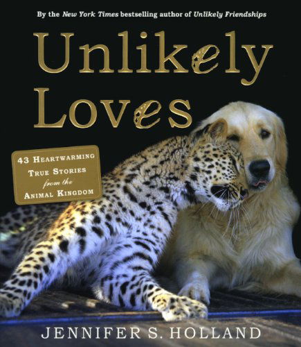 Cover for Jennifer Holland · Unlikely Loves: 45 Heartwarming True Stories from the Animal Kingdom (Hardcover Book) [Turtleback School &amp; Library Binding, Reprint edition] (2013)