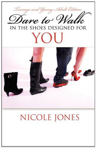 Dare to Walk in the Shoes Designed for You - Nicole Jones - Books - Sensual Steps Inc. - 9780615424989 - December 6, 2010