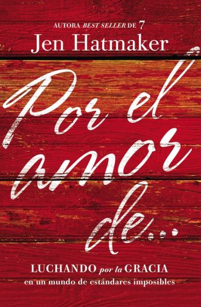 Cover for Jen Hatmaker · Por El Amor De: Luchando Por La Gracia en Un Mundo De Estandares Imposibles (Paperback Book) (2015)