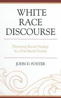 Cover for John Foster · White Race Discourse: Preserving Racial Privilege in a Post-Racial Society (Hardcover Book) (2013)