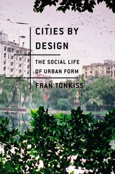 Cover for Tonkiss, Fran (London School of Economics) · Cities by Design: The Social Life of Urban Form (Paperback Book) (2013)