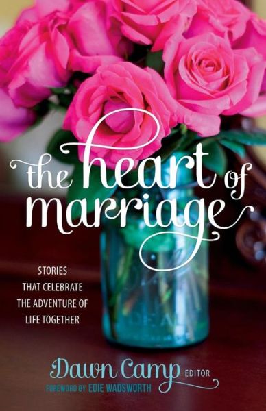 Cover for Ed. Dawn Camp · The Heart of Marriage: Stories That Celebrate the Adventure of Life Together (Paperback Book) (2018)