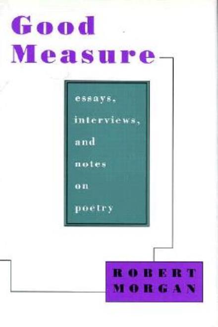 Cover for Robert Morgan · Good Measure: Essays, Interviews, and Notes on Poetry (Hardcover Book) (1993)