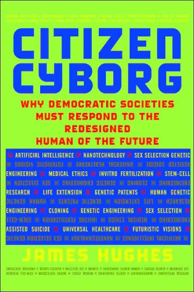 Citizen Cyborg: Why Democratic Societies Must Respond To The Redesigned Human Of The Future - James Hughes - Książki - Basic Books - 9780813341989 - 27 października 2004