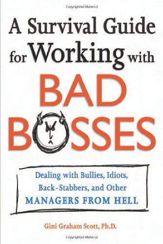 A Survival Guide for Working with Bad Bosses: Dealing with Bullies, Idiots, Back-Stabbers, and Other Managers from Hell - Gini Scott - Books - HarperCollins Focus - 9780814472989 - November 25, 2005