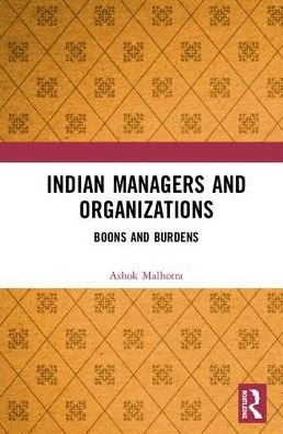 Indian Managers and Organizations: Boons and Burdens - Ashok Malhotra - Bøger - Taylor & Francis Inc - 9780815350989 - 24. juli 2018