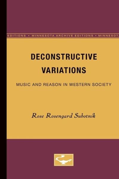 Rose Subotnik · Deconstructive Variations: Music and Reason in Western Society (Paperback Book) (1995)