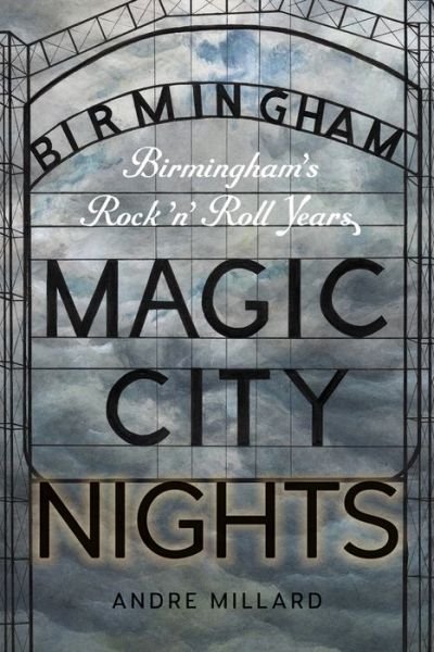 Magic City Nights: Birmingham’s Rock ’n’ Roll Years - Music / Interview - Andre Millard - Books - Wesleyan University Press - 9780819576989 - May 4, 2017