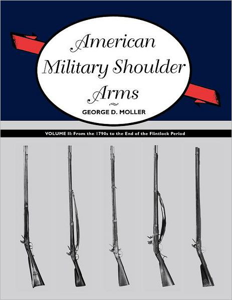 Cover for George D. Moller · American Military Shoulder Arms, Volume II: From the 1790s to the End of the Flintlock Period (Paperback Book) (2011)