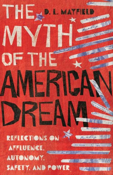Cover for D. L. Mayfield · The Myth of the American Dream – Reflections on Affluence, Autonomy, Safety, and Power (Hardcover bog) (2020)