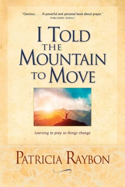 Cover for Patricia Raybon · I Told the Mountain to Move: Learning to Pray So Things Change (Paperback Book) (2006)