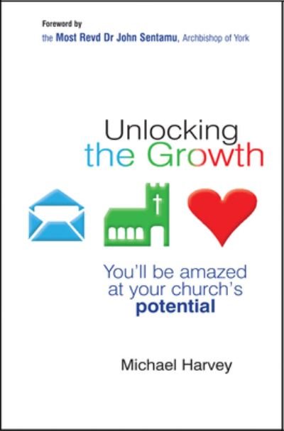 Unlocking the Growth: You will be amazed at your church's potential - Michael Harvey - Books - Lion Hudson Plc - 9780857211989 - March 23, 2012