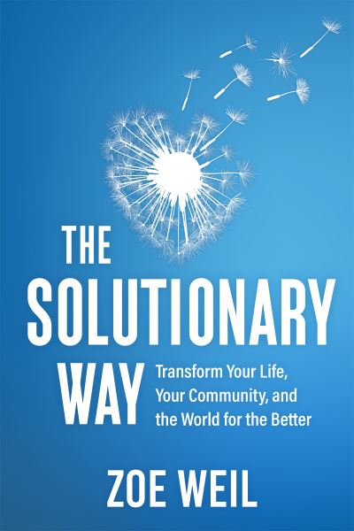 Cover for Zoe Weil · The Solutionary Way: Transform Your Life, Your Community, and the World for the Better (Paperback Book) (2024)