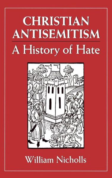 Cover for William Nicholls · Christian Antisemitism: A History of Hate (Hardcover Book) (1993)