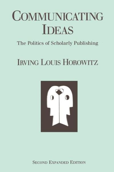 Communicating Ideas: The Politics of Scholarly Publishing - Irving Louis Horowitz - Books - Taylor & Francis Inc - 9780887388989 - September 30, 1991