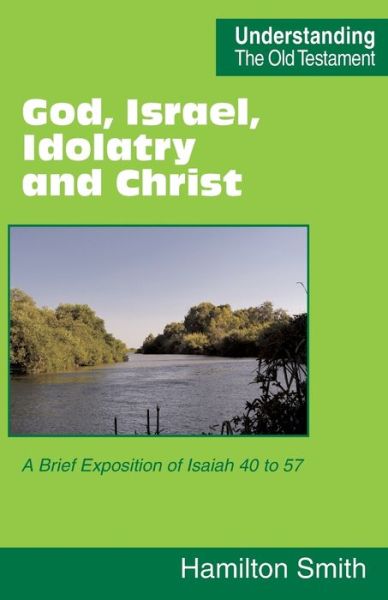 Cover for Hamilton Smith · God, Israel, Idolatry and Christ : A Brief Exposition of Isaiah 40 to 57 (Paperback Book) (2018)