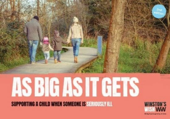 As Big As It Gets (2nd edition): Supporting a child when someone is seriously ill - Winston's Wish - Bücher - Winston's Wish - 9780955953989 - 2019