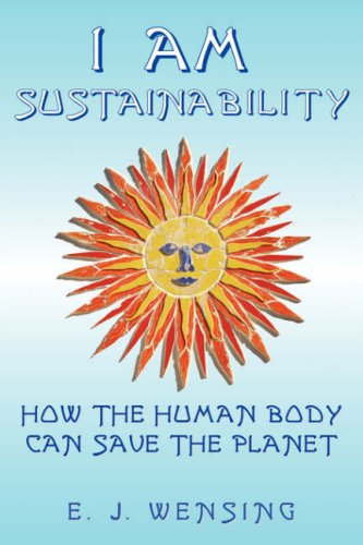 Cover for Enrico J. Wensing · I Am Sustainability: How The Human Body Can Save The Planet (Paperback Book) (2008)