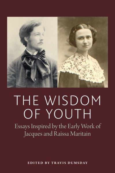 Cover for Travis Dumsday · The Wisdom of Youth: Essays Inspired by the Early Work of Jacques and Raissa Maritain - American Maritain Association Publications (Hardcover Book) (2016)