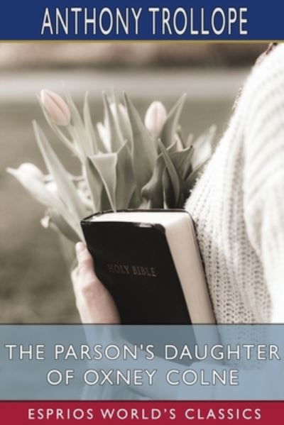 The Parson's Daughter of Oxney Colne (Esprios Classics) - Anthony Trollope - Boeken - Blurb, Inc. - 9781006078989 - 26 april 2024