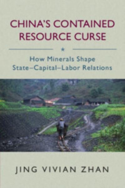 Cover for Zhan, Jing Vivian (The Chinese University of Hong Kong) · China's Contained Resource Curse: How Minerals Shape State-Capital-Labor Relations (Taschenbuch) (2024)
