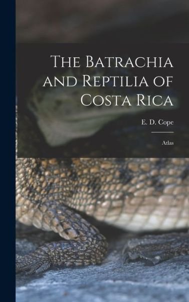 Cover for E D (Edward Drinker) 1840-1897 Cope · The Batrachia and Reptilia of Costa Rica (Hardcover bog) (2021)