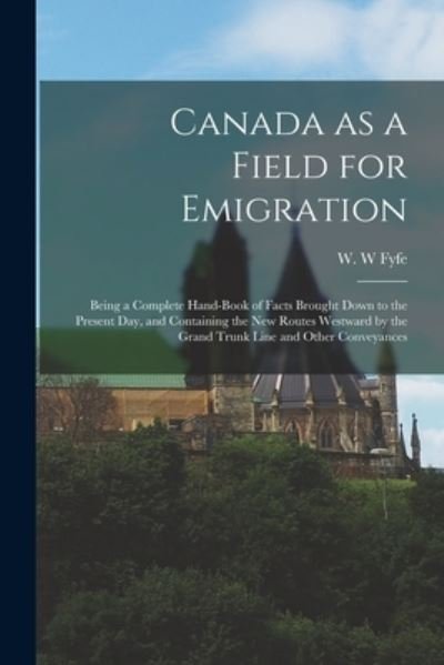 Cover for W W Fyfe · Canada as a Field for Emigration [microform] (Paperback Bog) (2021)
