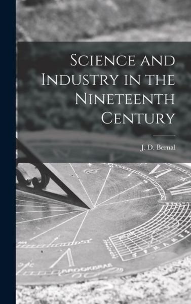 Cover for J D (John Desmond) 1901- Bernal · Science and Industry in the Nineteenth Century (Hardcover bog) (2021)