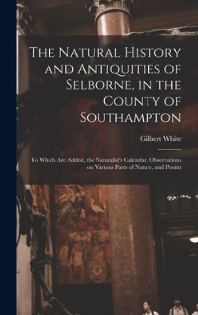 Cover for Gilbert 1720-1793 Cn White · The Natural History and Antiquities of Selborne, in the County of Southampton (Innbunden bok) (2021)