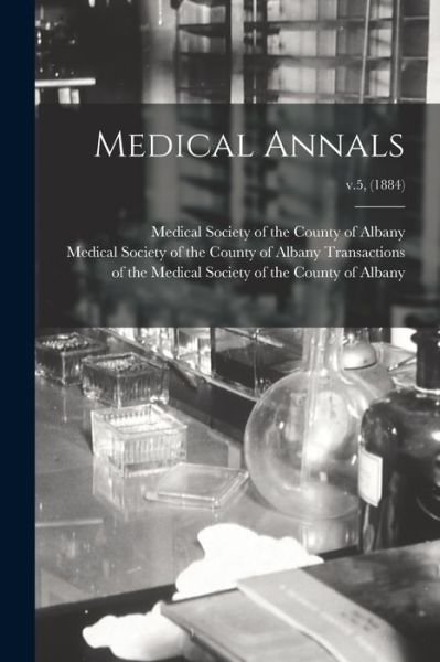 Cover for Medical Society of the County of Albany · Medical Annals; v.5, (1884) (Taschenbuch) (2021)