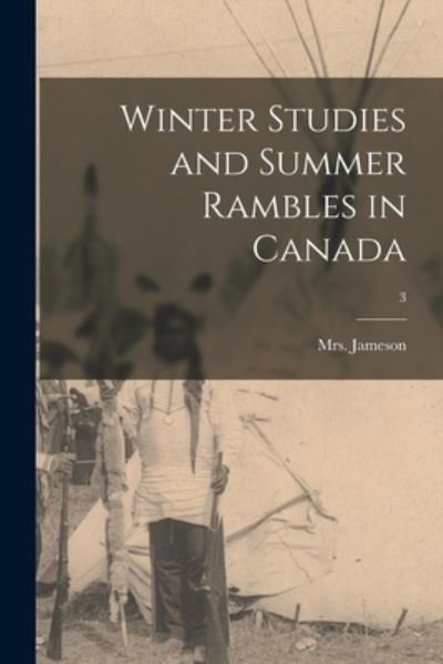 Cover for Mrs (anna) 1794-1860 Jameson · Winter Studies and Summer Rambles in Canada; 3 (Paperback Book) (2021)