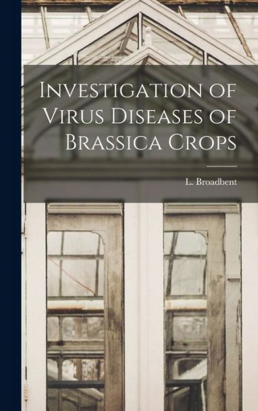 Cover for L (Leonard) Broadbent · Investigation of Virus Diseases of Brassica Crops (Inbunden Bok) (2021)