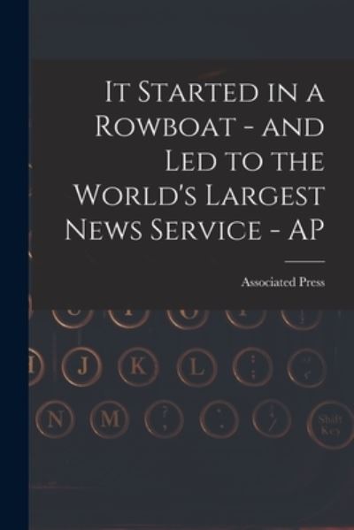 Cover for Associated Press · It Started in a Rowboat - and Led to the World's Largest News Service - AP (Paperback Book) (2021)